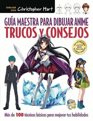 GUIA MAESTRA PARA DIBUJAR ANIME. TRUCOS Y CONSEJOS | 9788498746365 | Christopher Hart | Tienda de Cómics, Manga, Magic y Pokémon en Torrejón de Ardoz