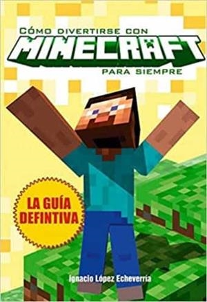 COMO DIVERTIRSE CON MINECRAFT PARA SIEMPRE | 9788415932598 | IGNACIO LOPEZ ECHEVERRIA | Tienda de Cómics, Manga, Magic y Pokémon en Torrejón de Ardoz