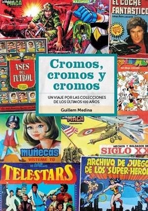 CROMOS, CROMOS Y CROMOS. UN VIAJE POR LAS COLECCIONES DE LOS ÚLTIMOS 100 AÑOS | 9788418320859 | GUILLEM MEDINA | Tienda de Cómics, Manga, Magic y Pokémon en Torrejón de Ardoz