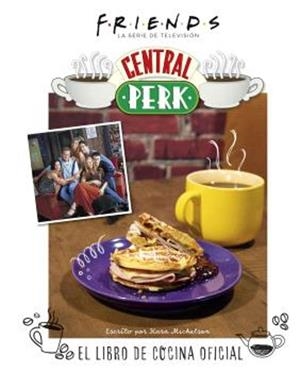 FRIENDS: CENTRAL PERK. EL LIBRO DE COCINA OFICIAL | 9788467949087 | KARA MICKELSON | Tienda de Cómics, Manga, Magic y Pokémon en Torrejón de Ardoz