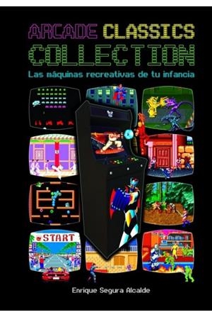 ARCADE CLASSICS COLLECTION: LAS MAQUINAS RECREATIVAS DE TU INFANCIA | 9788418510342 | ENRIQUE SEGURA ALCALDE | Tienda de Cómics, Manga, Magic y Pokémon en Torrejón de Ardoz