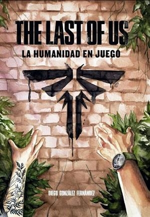 THE LAST OF US: LA HUMANIDAD EN JUEGO | 9788419740557 | DIEGO GONZÁLEZ FERNÁNDEZ. | Tienda de Cómics, Manga, Magic y Pokémon en Torrejón de Ardoz