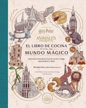 HARRY POTTER, ANIMALES FANTÁSTICOS, EL LIBRO DE COCINA OFICIAL DEL MUNDO MÁGICO | 9788467970296 | SARAH WALKER ELENA P. CRAIG - JODY RAVENSON | Tienda de Cómics, Manga, Magic y Pokémon en Torrejón de Ardoz