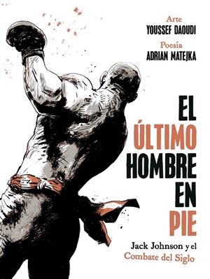 EL ÚLTIMO HOMBRE EN PIE, JACK JOHNSON Y EL COMBATE DEL SIGLO | 9788467974775 | ADRIAN MATEJKA - YOUSSEF DAOUDI | Tienda de Cómics, Manga, Magic y Pokémon en Torrejón de Ardoz