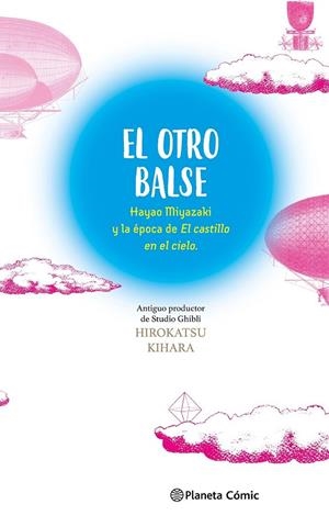 EL OTRO BALSE, HAYAO MIYAZAKI Y LA ÉPOCA DE EL CASTILLO EN EL CIELO | 9788411618625 | HIROKATSU KIHARA - HAYAO MIYAZAKI | Tienda de Cómics, Manga, Magic y Pokémon en Torrejón de Ardoz