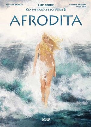 LA SABIDURIA DE LOS MITOS : AFRODITA | 9791388029370 | LUC FERRY - CLOTILDE BRUNEAU - GIUSSEPE BAIGUERA - DIEGO ODDI | Tienda de Cómics, Manga, Magic y Pokémon en Torrejón de Ardoz